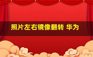 照片左右镜像翻转 华为